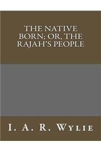 The Native Born; Or, the Rajah's People