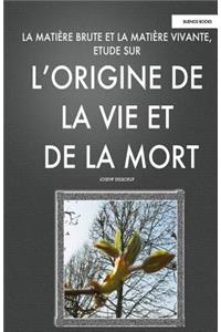 La Matiere Brute et la Matiere Vivant, Etude sur l'Origine de la Vie et de la Mort