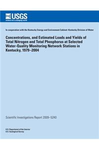 Concentrations, and Estimated Loads and Yields of Total Nitrogen and Total Phosphorus at Selected Water-Quality Monitoring Network Stations in Kentucky, 1979?2004