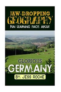 Jaw-Dropping Geography: Fun Learning Facts about Glorious Germany: Illustrated Fun Learning for Kids