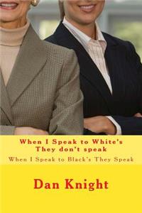When I Speak to White's They don't speak