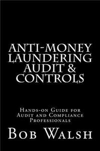 Anti-money Laundering Audit & Controls: Practical Hands-on Guide for Audit and Compliance Professionals