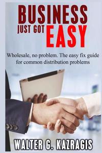 Business Just Got Easy: Wholesale, No Problem. the Easy-Fix Guide for Common Distribution Problems