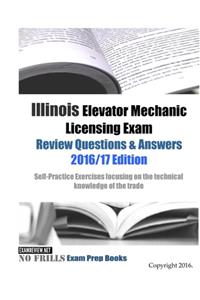 Illinois Elevator Mechanic Licensing Exam Review Questions & Answers 2016/17 Edition