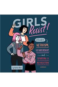 Girls Resist! Lib/E: A Guide to Activism, Leadership, and Starting a Revolution