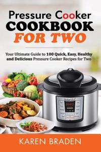 Instant Pot Cookbook for Two: Your Ultimate Guide to 100 Quick, Easy, Healthy and Delicious Instant Pot Recipes for Two