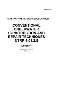 Navy Tactical Reference Publication NTRP 4-04.2.8 Conventional Underwater Construction And Repair Techniques NTRP 4-04.2.8 AUGUST 2011