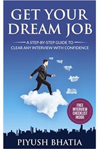 Get Your Dream Job: A Step-by -step Guide to Clear Any Interview With Confidence