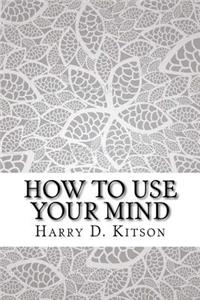 How to Use Your Mind