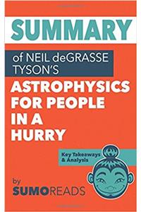 Summary of Neil Degrasse Tysons Astrophysics for People in a Hurry: Key Takeaways & Analysis