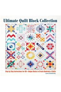 Ultimate Quilt Block Collection: The Step-By-Step Guide to More Than 70 Unique Blocks for Creating Hundreds of Quilt Projects