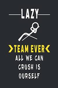 Lazy Team Ever All We Can Crush Is Ourself
