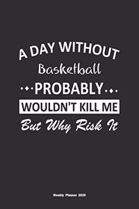 A Day Without Basketball Probably Wouldn't Kill Me But Why Risk It Weekly Planner 2020