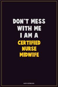 Don't Mess With Me, I Am A Certified Nurse midwife