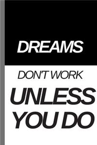 DREAMS DON'T WORK UNLESS YOU DO - Notebook