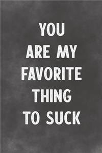 You Are My Favorite Thing To Suck