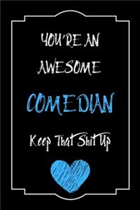 You're An Awesome Comedian Keep That Shit Up Notebook Funny Gift For Comedian