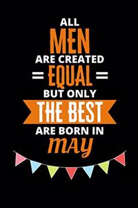 All Men Are Created Equal But Only The Best Are Born In May