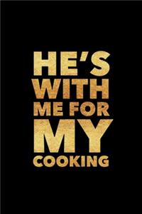 He's With Me For My Cooking
