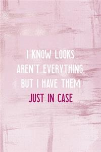 I Know Looks Aren't Everything, But I Have Them Just In Case
