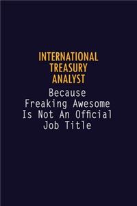 International Treasury Analyst Because Freaking Awesome is not An Official Job Title