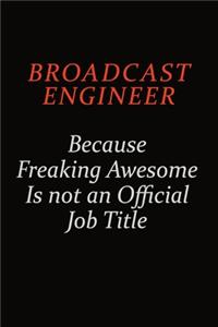 Broadcast Engineer Because Freaking Awesome Is Not An Official Job Title: Career journal, notebook and writing journal for encouraging men, women and kids. A framework for building your career.