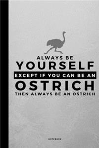 Always Be Yourself Except If You Can Be An Ostrich