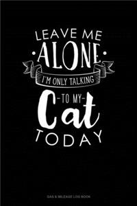 Leave Me Alone Im Only Talking To My Cat Today
