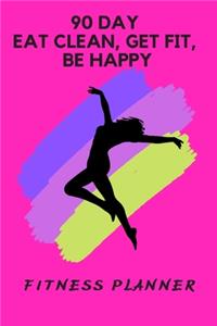 90 Day Eat Clean, Get Fit, Be Happy