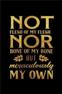 Not Flesh Of My Flesh Nor Bone Of My Bone But Miraculously My Own