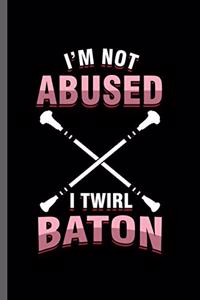 I'm not abused I twirl baton