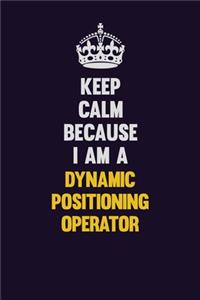 Keep Calm Because I Am A Dynamic Positioning Operator