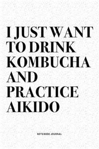 I Just Want To Drink Kombucha And Practice Aikido