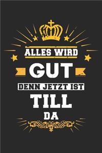 Alles wird gut denn jetzt ist Till da