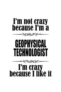 I'm Not Crazy Because I'm A Geophysical Technologist I'm Crazy Because I like It