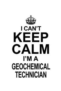 I Can't Keep Calm I'm A Geochemical Technician