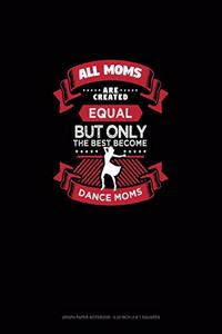 All Moms Are Created Equal But Only The Best Become Dance Moms