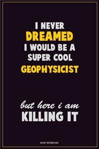 I Never Dreamed I would Be A Super Cool Geophysicist But Here I Am Killing It