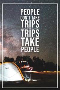People Dont Take Trips Trips Take People