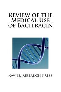 Review of the Medical Use of Bacitracin