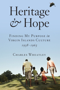 Heritage and Hope: Finding my Purpose in Virgin Islands Culture 1938-1963: Finding my Purpose in Virgin Islands Culture 1938-1963: Finding my Purpose in Virgin Islands