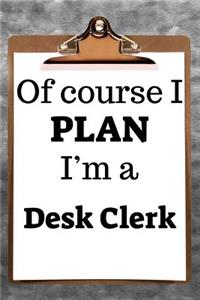 Of Course I Plan I'm a Desk Clerk