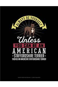 Always Be Yourself Unless You Can Be an American Staffordshire Terrier Then Be an American Staffordshire Terrier