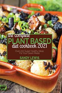 The Complete Plant Based Diet Cookbook 2021