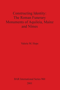 Constructing Identity - The Roman Funerary Monuments of Aquileia, Mainz and N&#523;mes