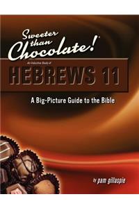 Sweeter Than Chocolate! An Inductive Study of Hebrews 11. A Big-Picture Guide to the Bible