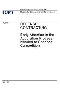 Defense contracting, early attention in the acquisition process needed to enhance competition