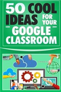 Google Classroom: 50 Cool Ideas for Your Google Classroom; 2017 User Guide, Google Guide, Google Drive, Google Classrooms, Google Apps, Tips and Tricks