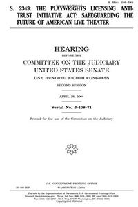 S. 2349, the Playwrights Licensing Antitrust Initiative ACT: Safeguarding the Future of American Live Theater