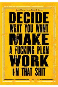 Gym Diary - Sets, Reps & Done! Decide What You Want - Make A F**king Plan - Wor